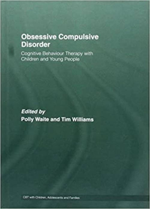  Obsessive Compulsive Disorder: Cognitive Behaviour Therapy with Children and Young People (CBT with Children, Adolescents and Families) 