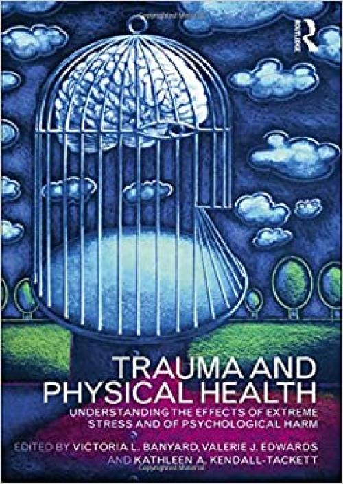  Trauma and Physical Health: Understanding the effects of extreme stress and of psychological harm 