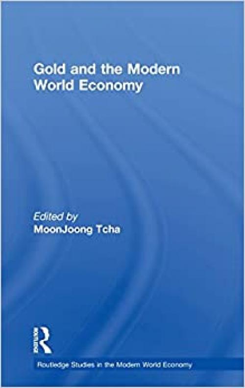  Gold and the Modern World Economy (Routledge Studies in the Modern World Economy) 