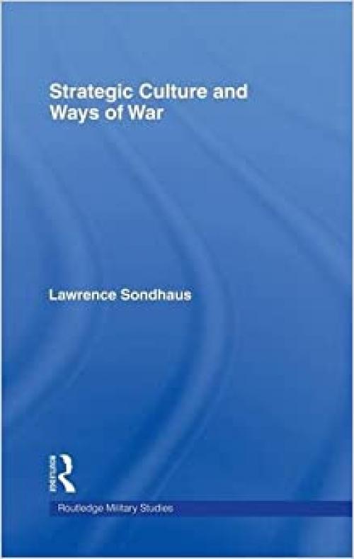  Strategic Culture and Ways of War (Cass Military Studies) 