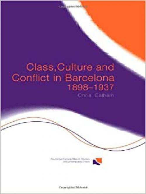  Class, Culture and Conflict in Barcelona, 1898-1937 (Routledge/Canada Blanch Studies on Contemporary Spain) 