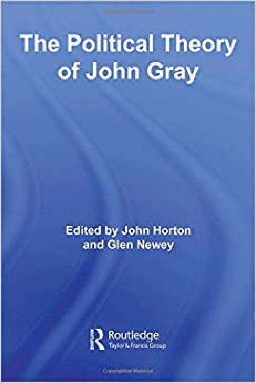  The Political Theory of John Gray (RIPE Series in Global Political Economy) 