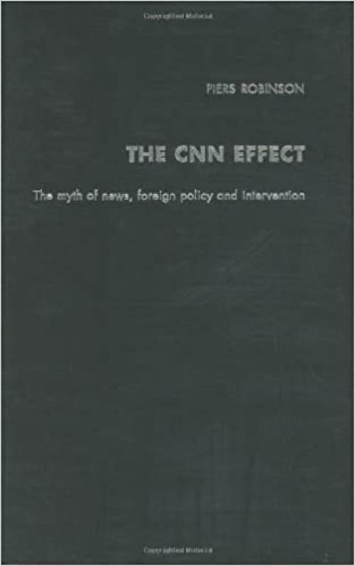  The CNN Effect: The Myth of News, Foreign Policy and Intervention 