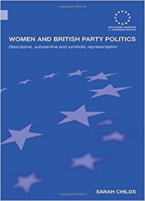  Women and British Party Politics: Descriptive, Substantive and Symbolic Representation (Routledge Advances in European Politics) 