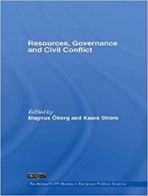  Resources, Governance and Civil Conflict (Routledge/ECPR Studies in European Political Science) 