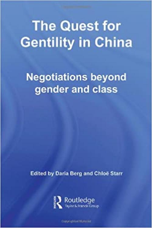  The Quest for Gentility in China: Negotiations Beyond Gender and Class (Routledge Studies in the Modern History of Asia) 