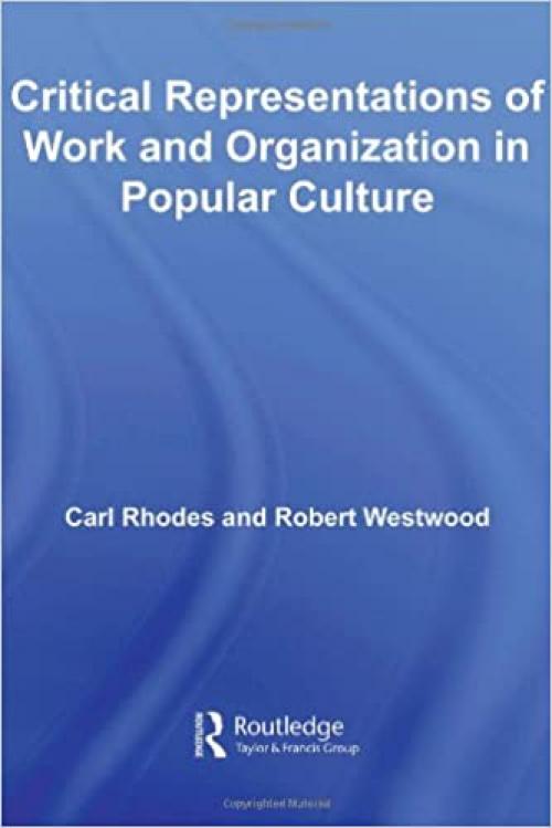  Critical Representations of Work and Organization in Popular Culture (Routledge Advances in Management and Business Studies) 