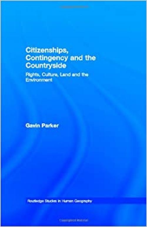  Citizenships, Contingency and the Countryside: Rights, Culture, Land and the Environment (Routledge Studies in Human Geography) 