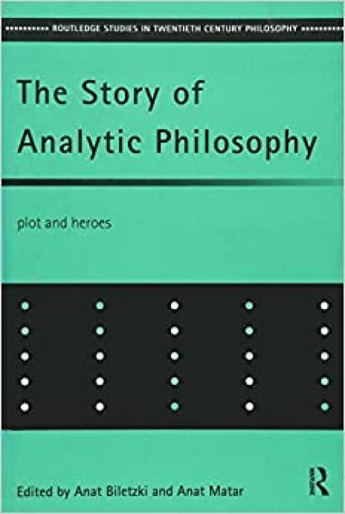  The Story of Analytic Philosophy: Plot and Heroes (Routledge Studies in Twentieth-Century Philosophy) 