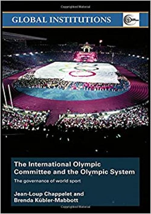  The International Olympic Committee and the Olympic System: The Governance of World Sport (Global Institutions) 