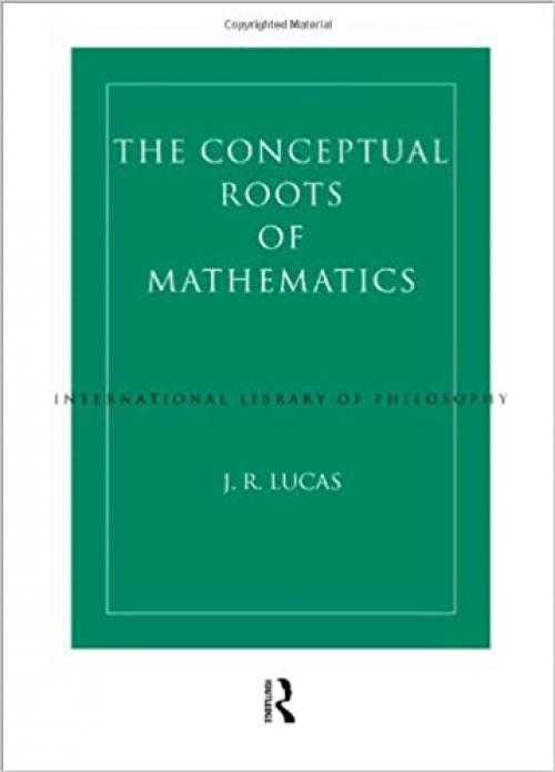  Conceptual Roots of Mathematics (International Library of Philosophy) 