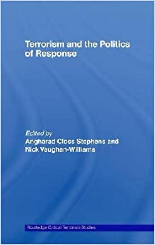  Terrorism and the Politics of Response (Routledge Critical Terrorism Studies) 