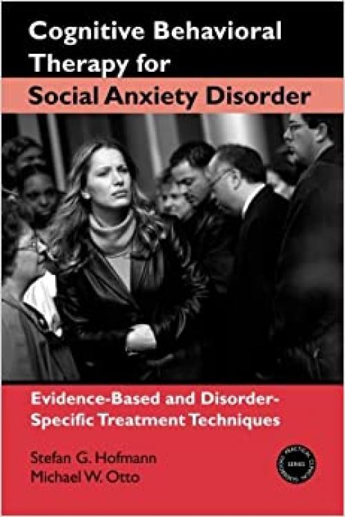  Cognitive Behavioral Therapy for Social Anxiety Disorder: Evidence-Based and Disorder-Specific Treatment Techniques (Practical Clinical Guidebooks) 