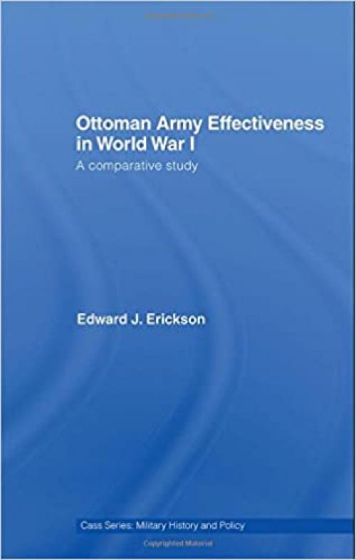  Ottoman Army Effectiveness in World War I: A Comparative Study (Military History and Policy) 