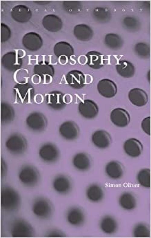  Philosophy, God and Motion (Routledge Radical Orthodoxy) 