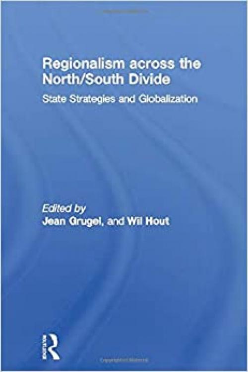  Regionalism across the North/South Divide: State Strategies and Globalization (Routledge/ECPR Studies in European Political Science) 