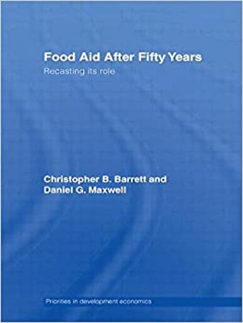  Food Aid After Fifty Years: Recasting its Role (Priorities for Development Economics) 