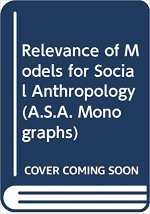  The relevance of models for social anthropology; (A.S.A. monographs) 