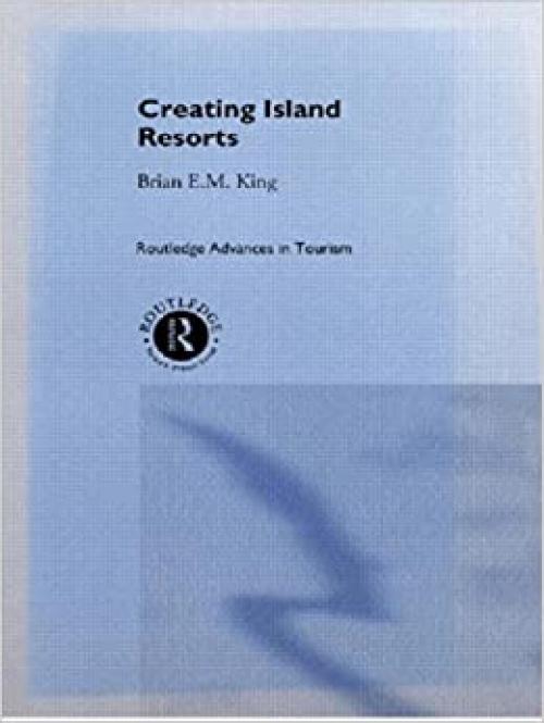  Creating Island Resorts (Routledge Advances in Tourism) 