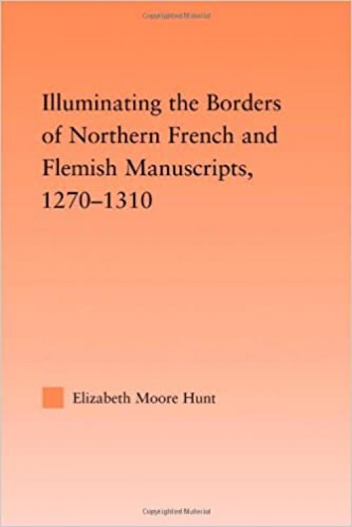  Illuminating the Border of French and Flemish Manuscripts, 1270-1310 (Studies in Medieval History and Culture) 