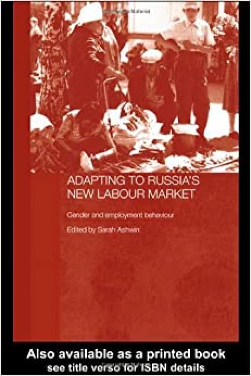  Adapting to Russia's New Labour Market: Gender and Employment Behaviour (Routledge Contemporary Russia and Eastern Europe Series) 