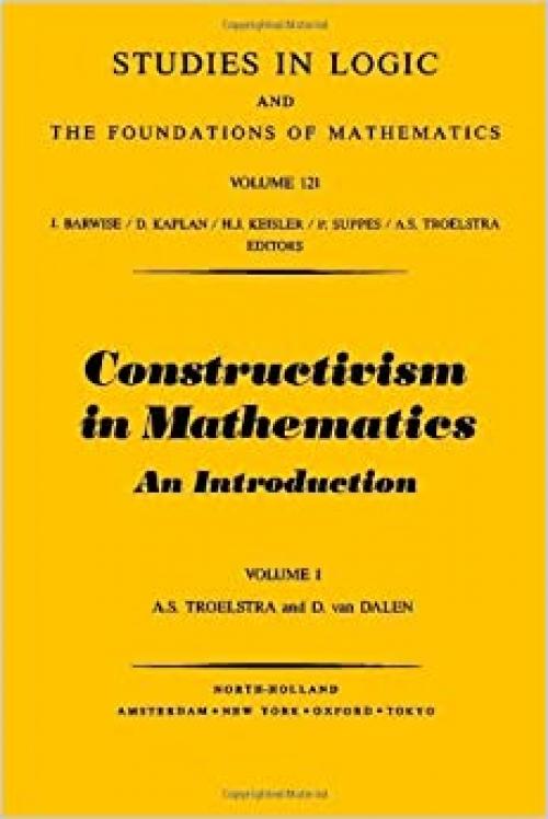  Constructivism in Mathematics, Vol 1 (Volume 121) (Studies in Logic and the Foundations of Mathematics, Volume 121) 