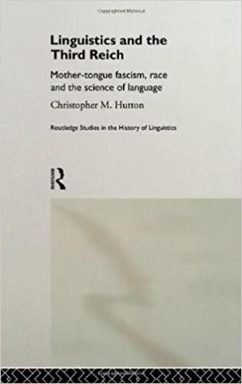  Linguistics and the Third Reich: Mother-tongue Fascism, Race and the Science of Language (Routledge Studies in the History of Linguistics) 