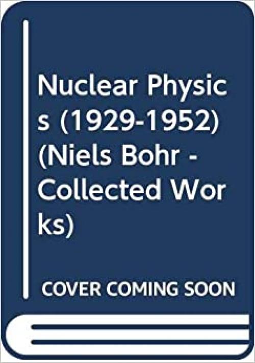  Nuclear Physics (1929-1952) (Niels Bohr - Collected Works) 