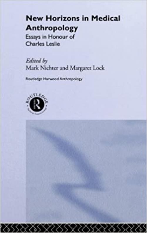  New Horizons in Medical Anthropology: Essays in Honour of Charles Leslie (Theory and Practice in Medical Anthropology and Internationa) 