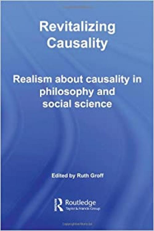  Revitalizing Causality: Realism about Causality in Philosophy and Social Science (Routledge Studies in Critical Realism) 