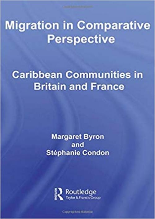  Migration in Comparative Perspective: Caribbean Communities in Britain and France (Routledge Research in Population and Migration) 