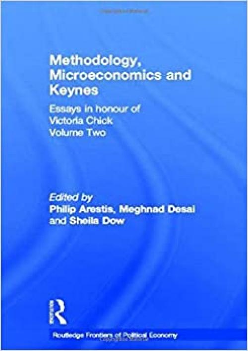  Methodology, Microeconomics and Keynes: Essays in Honour of Victoria Chick, Volume 2 (Routledge Frontiers of Political Economy) 