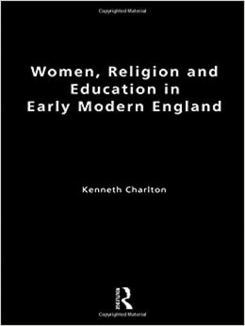  Women, Religion and Education in Early Modern England (Christianity and Society in the Modern World) 