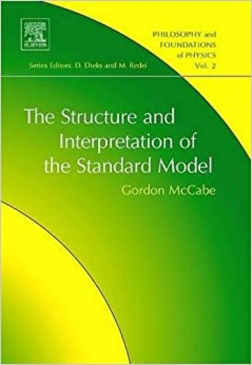  The Structure and Interpretation of the Standard Model (Volume 2) (Philosophy and Foundations of Physics, Volume 2) 