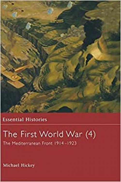  The First World War, Vol. 4: The Mediterranean Front 1914-1923 (Essential Histories) 