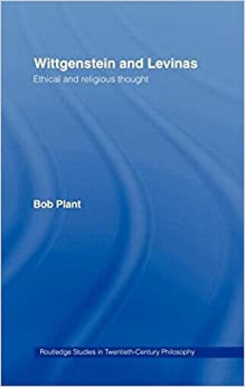  Wittgenstein and Levinas: Ethical and Religious Thought (Routledge Studies in Twentieth-Century Philosophy) 