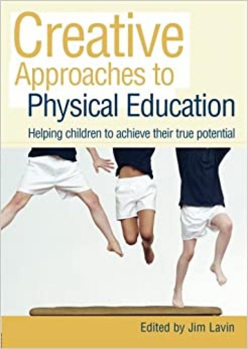  Creative Approaches to Physical Education: Helping Children to Achieve their True Potential 