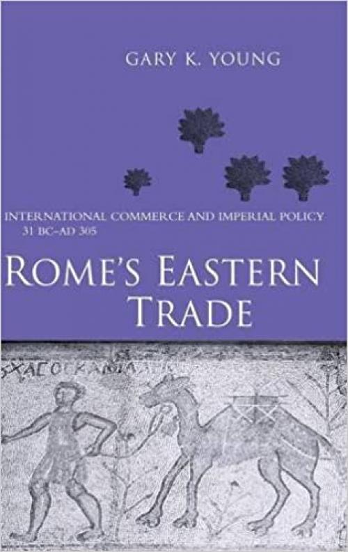  Rome's Eastern Trade: International Commerce and Imperial Policy 31 BC - AD 305 