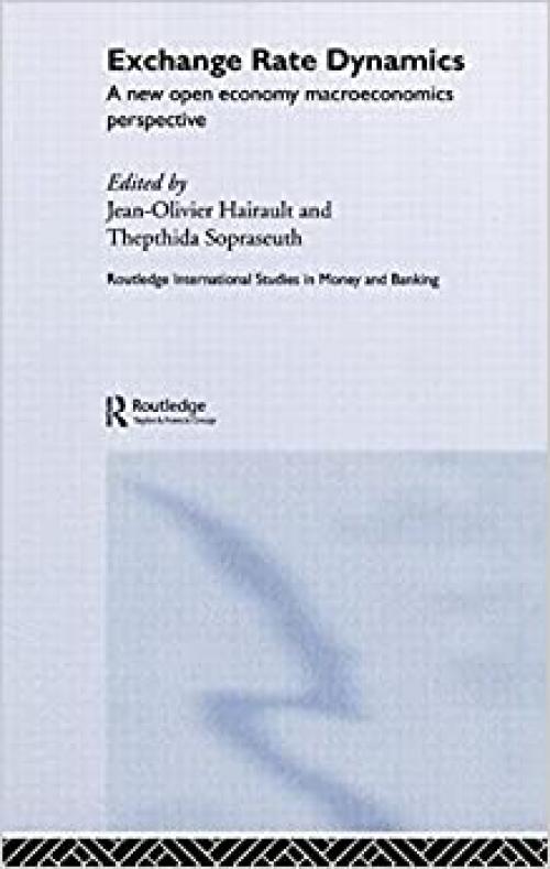  Exchange Rate Dynamics: A New Open Economy Macroeconomics Perspectives (Routledge International Studies in Money and Banking) 