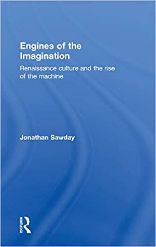  Engines of the Imagination: Renaissance Culture and the Rise of the Machine 