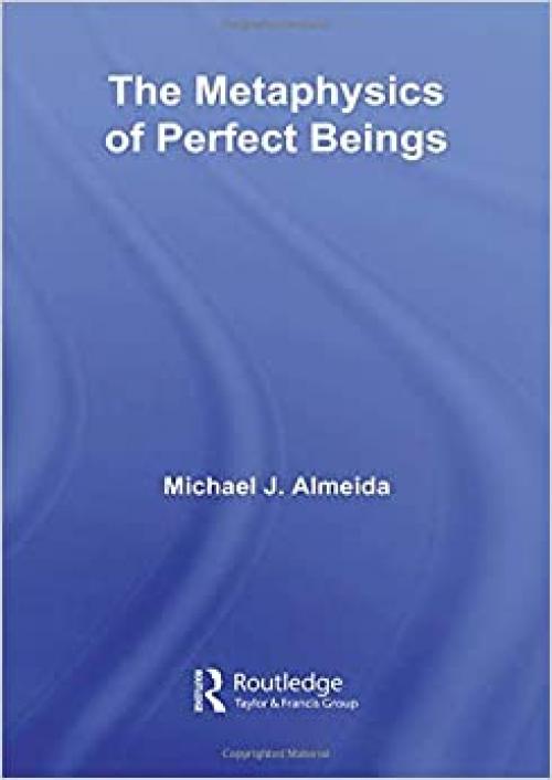  The Metaphysics of Perfect Beings (Routledge Studies in the Philosophy of Religion) 