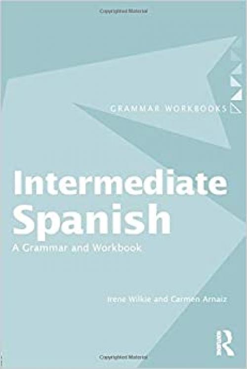  Intermediate Spanish: A Grammar and Workbook (Grammar Workbooks) 