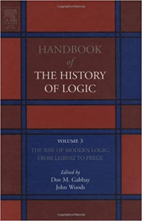  The Rise of Modern Logic: from Leibniz to Frege (Volume 3) (Handbook of the History of Logic, Volume 3) 