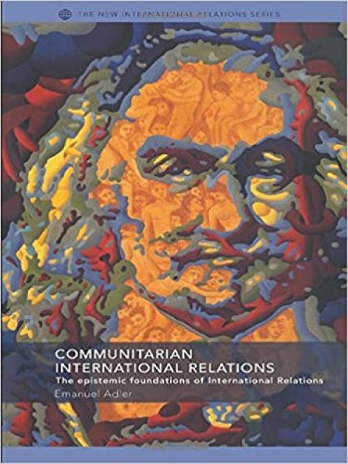  Communitarian International Relations: The Epistemic Foundations of International Relations (New International Relations) 