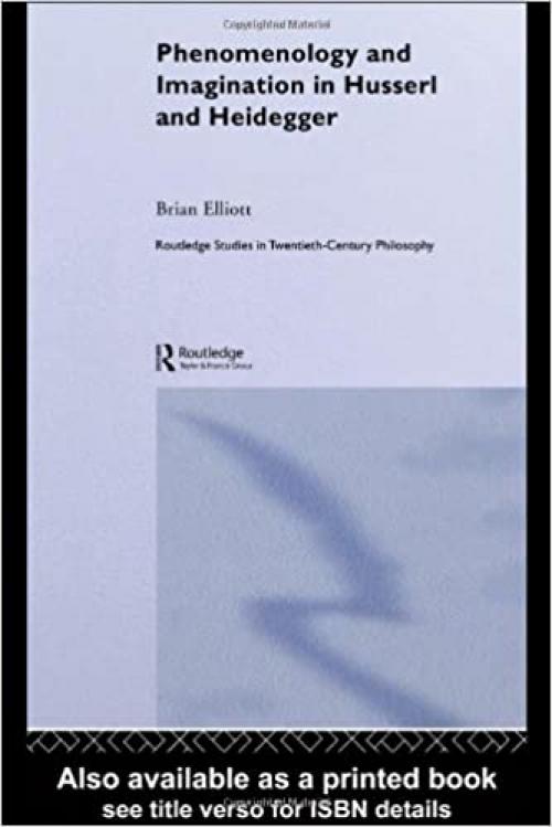  Phenomenology and Imagination in Husserl and Heidegger (Routledge Studies in Twentieth-Century Philosophy) 