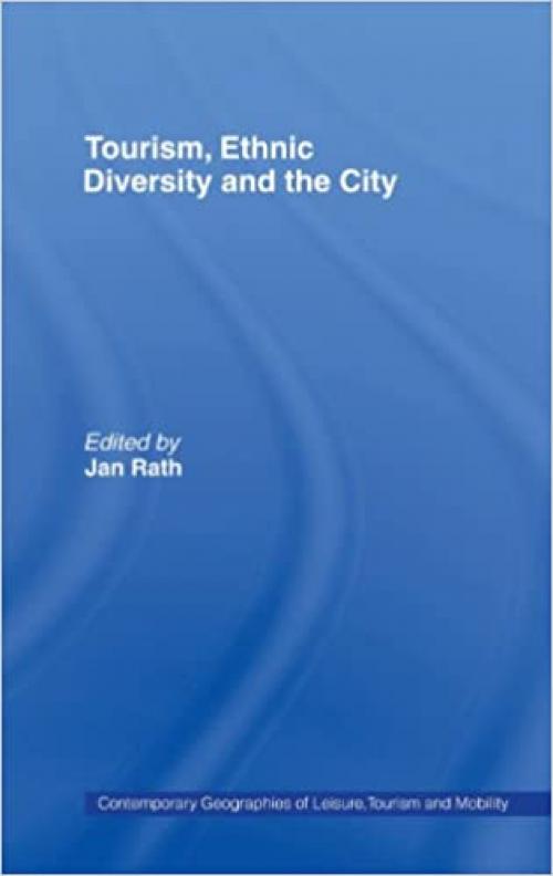  Tourism, Ethnic Diversity and the City (Contemporary Geographies of Leisure, Tourism and Mobility) 