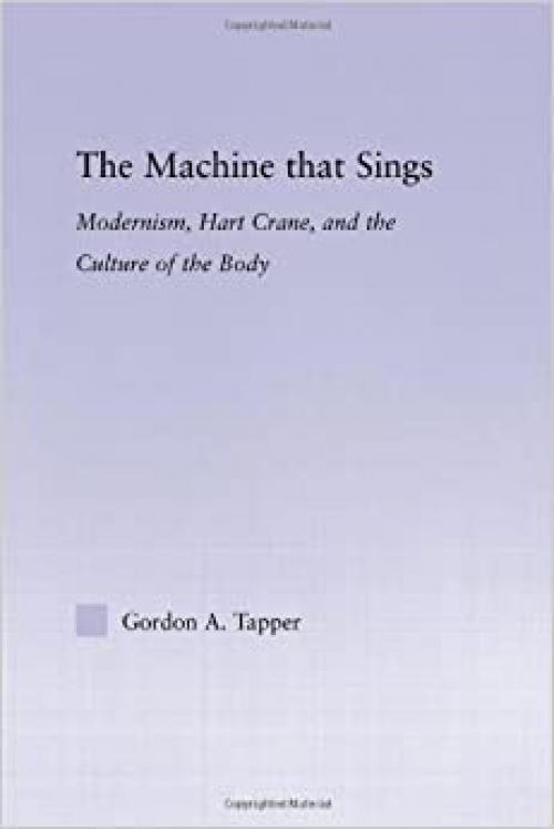  The Machine that Sings: Modernism, Hart Crane, and the Culture of the Body 