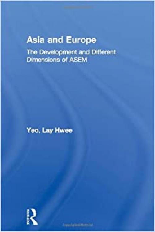  Asia and Europe: The Development and Different Dimensions of ASEM (Routledge Advances in International Relations and Global Politics) 