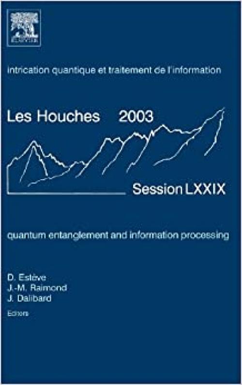  Quantum Entanglement and Information Processing: Lecture Notes of the Les Houches Summer School 2003 (Volume 79) (Les Houches, Volume 79) 