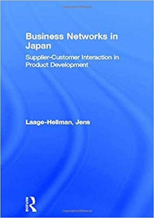  Business Networks in Japan: Supplier-Customer Interaction in Product Development (Routledge Advances in Asia-Pacific Business) 